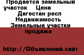 Продается земельный участок  › Цена ­ 200 000 - Дагестан респ. Недвижимость » Земельные участки продажа   